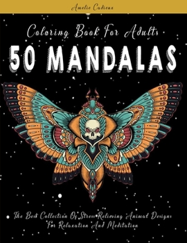 Coloring Book For Adults: 50 Mandalas: The Best Collection Of Stress Relieving Animal Designs For Relaxation And Meditation