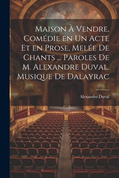 Paperback Maison à vendre, comédie en un acte et en prose, melée de chants ... Paroles de M. Alexandre Duval. Musique de Dalayrac [French] Book