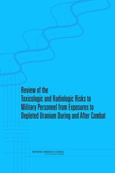 Paperback Review of the Toxicologic and Radiologic Risks to Military Personnel from Exposures to Depleted Uranium During and After Combat Book