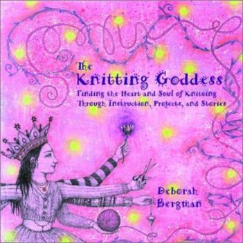 Paperback The Knitting Goddess: Finding the Heart and Soul of Knitting Through Instruction, Projects, and Stories Book