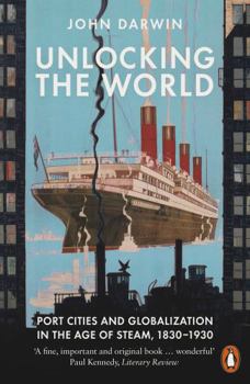 Paperback Unlocking the World: Port Cities and Globalization in the Age of Steam, 1830-1930 Book