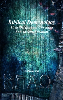 Hardcover Biblical Demonology: Their Origins and Unwilling Role in Sanctification Book