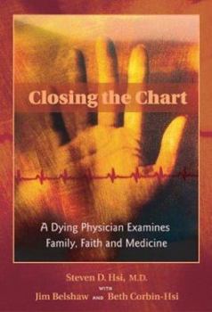 Hardcover Closing the Chart: A Dying Physician Examines Family, Faith, and Medicine Book