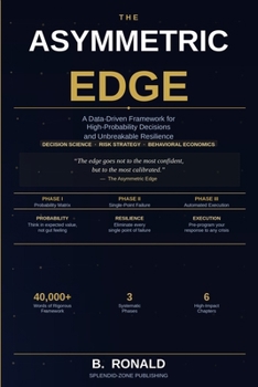 Paperback The Asymmetric Edge: A Data-Driven Framework for High-Probability Decisions and Unbreakable Resilience Book