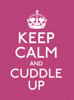Paperback Keep Calm and Cuddle Up: Good Advice for Those in Love Book