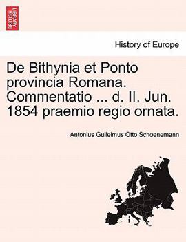 Paperback de Bithynia Et Ponto Provincia Romana. Commentatio ... D. II. Jun. 1854 Praemio Regio Ornata. [Latin] Book