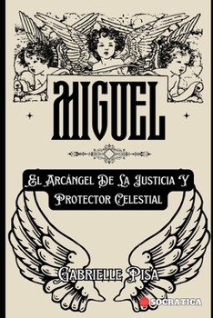 Paperback Miguel: El Arcángel De La Justicia Y Protector Celestial [Spanish] Book