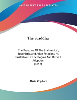 Paperback The Sraddha: The Keystone Of The Brahminical, Buddhistic, And Arian Religions, As Illustrative Of The Dogma And Duty Of Adoption (1 Book