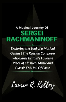 Paperback A Musical Journey Of Sergei Rachmaninoff: Exploring the Soul of a Musical Genius The Russian Composer who Earns Britain's Favorite Piece of Classical Book