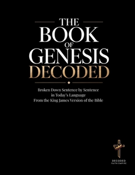 The Book of Genesis Decoded: An Educational and in Today's Language Sentence-by-Sentence Interpretation of the King James Version