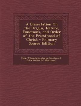 Paperback A Dissertation on the Origin, Nature, Functions, and Order of the Priesthood of Christ - Primary Source Edition Book