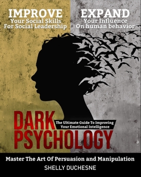 Dark Psychology: Master The Art Of Persuasion and Manipulation: The Ultimate Guide To Improving Your Emotional Intelligence | Improve Your Social ... and Expand Your Influence (Human Influence)