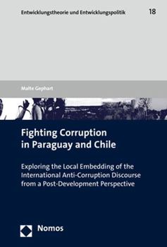 Paperback Fighting Corruption in Paraguay and Chile: Exploring the Local Embedding of the International Anti-Corruption Discourse from a Post-Development Perspe Book