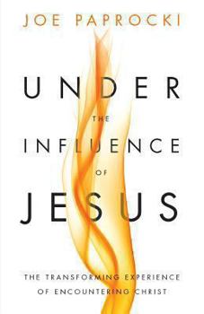 Paperback Under the Influence of Jesus: The Transforming Experience of Encountering Christ Book