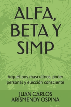 Paperback Alfa, Beta Y Simp: Arquetipos masculinos, poder personal y elección consciente [Spanish] Book