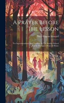 Hardcover A Prayer Before The Lesson: For Superintendents And Teachers In The Sunday-school And In The Quiet Hour At Home Book