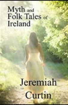 Myths and Folk-lore of Ireland by Jeremiah Curtin: illustrated edition