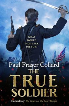 The True Soldier (Jack Lark, Book 6): A Gripping Military Adventure of a Roguish British Soldier and the American Civil War - Book #6 of the Jack Lark