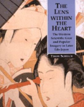 Paperback The Lens Within the Heart: The Western Scientific Gaze and Popular Imagery in Later Edo Japan Book