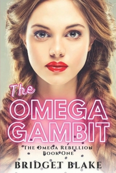 The Omega Gambit: An Omegaverse Romance - Book #1 of the Omega Rebellion
