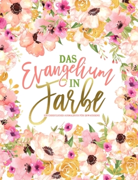 Paperback Das Evangelium in Farbe: Ein christliches Ausmalbuch f?r Erwachsene: Ein einzigartiges religi?ses Buch mit 43 Bibelversen zum Ausmalen [German] Book