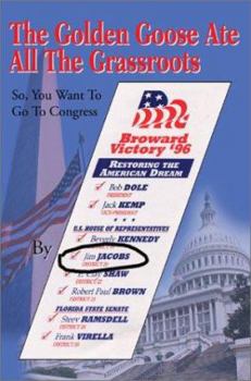 Paperback The Golden Goose Ate All The Grassroots: So, You Want To Go To Congress Book