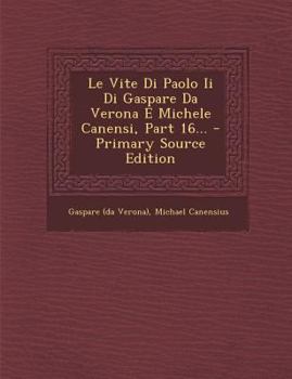 Paperback Le Vite Di Paolo II Di Gaspare Da Verona E Michele Canensi, Part 16... [Italian] Book