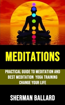 Paperback Meditations: Practical Guide to Meditation and Best Meditation Yoga Training Change Your Life Book