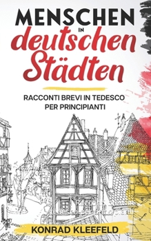 Paperback Menschen in deutschen Städten: Racconti brevi in tedesco per principianti [German] Book