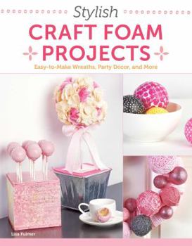 Paperback Stylish Craft Foam Projects: Easy-To-Make Wreaths, Party Decor, and More Book