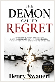The Demon Called Regret: Understanding the hidden power of regret, how it traps believers, and how to activate God's redemption and walk free.