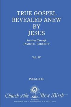 Paperback True Gospel Revealed Anew by Jesus, Volume IV: Received Through James E Padgett Book