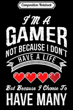 Paperback Composition Notebook: I'm a Gamer Not Because I Don't Have a Life Funny Journal/Notebook Blank Lined Ruled 6x9 100 Pages Book