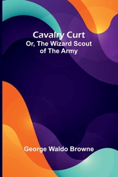Cavalry Curt; Or, The Wizard Scout of the Army