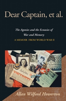 Paperback Dear Captain, et al.: The Agonies and the Ecstasies of War and Memory, a Memoir from World War II Book