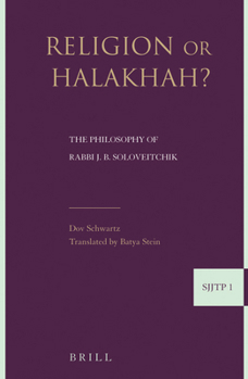 Religion or Halakha: The Philosophy of Rabbi Joseph B. Soloveitchik (Supplements to the Journal of Jewish Thought and Philosophy)