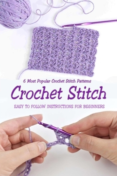 Paperback Crochet Stitch: 6 Most Popular Crochet Stitch Patterns - Easy to Follow Instructions for Beginners: Gift Ideas for Holiday Book