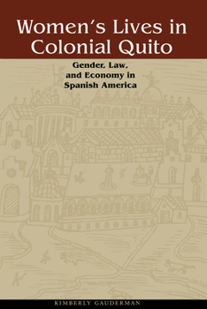 Women's Lives in Colonial Quito: Gender, Law, and Economy in Spanish America