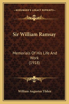 Sir William Ramsay, K.C.B., F.R.S. [Microform]: Memorials of His Life and Work