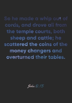 John 2:15 Notebook: So he made a whip out of cords, and drove all from the temple courts, both sheep and cattle; he scattered the coins of the money ... Christian Journal/Diary Gift, Doodle Present