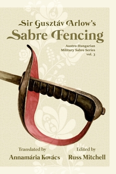 Paperback Sir Gusztáv Arlow's Sabre Fencing: Austro-Hungarian Sabre Series, vol. 3 Book