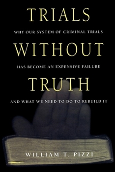 Paperback Trials Without Truth: Why Our System of Criminal Trials Has Become an Expensive Failure and What We Need to Do to Rebuild It Book