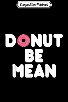 Composition Notebook: Donut Be Mean Funny Pun  Journal/Notebook Blank Lined Ruled 6x9 100 Pages