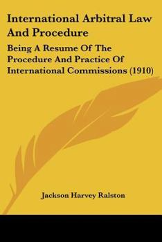 Paperback International Arbitral Law And Procedure: Being A Resume Of The Procedure And Practice Of International Commissions (1910) Book