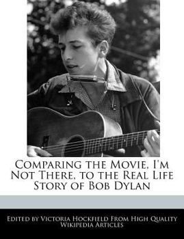 Paperback Comparing the Movie, I'm Not There, to the Real Life Story of Bob Dylan Book