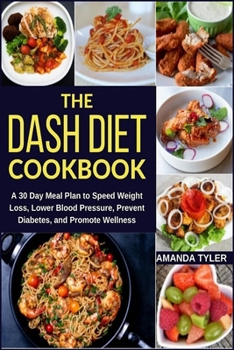 Paperback The DASH Diet Cookbook: A 30 Day Meal Plan to Speed Weight Loss, Lower Blood Pressure, Prevent Diabetes, and Promote Wellness Book