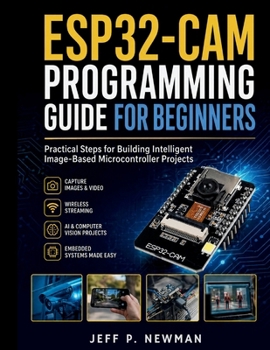 Paperback ESP32-CAM Programming Guide for Beginners: Practical Steps for Building Intelligent Image-Based Microcontroller Projects Book