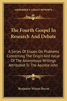 Paperback The Fourth Gospel In Research And Debate: A Series Of Essays On Problems Concerning The Origin And Value Of The Anonymous Writings Attributed To The A Book