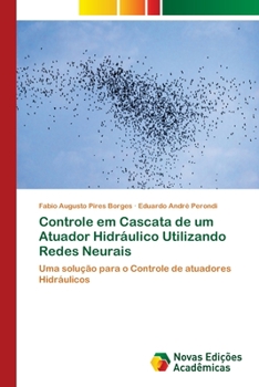 Controle em Cascata de um Atuador Hidráulico Utilizando Redes Neurais: Uma solução para o Controle de atuadores Hidráulicos