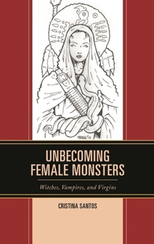 Paperback Unbecoming Female Monsters: Witches, Vampires, and Virgins Book
